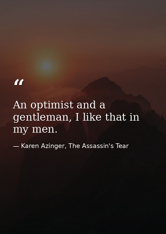 An optimist and a gentleman, I like that in my men. — Karen Azinger, The Assassin's Tear