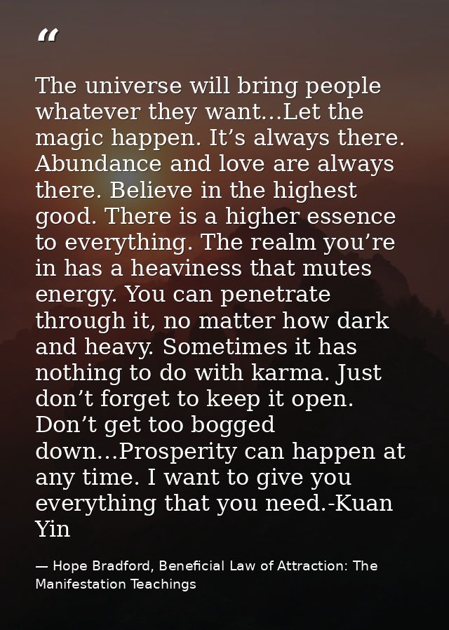 The universe will bring people whatever they want…Let the magic happen. It’s always there. Abundance and love are always — Hope Bradford, Beneficial Law of Attraction: The Manifestation Teachings