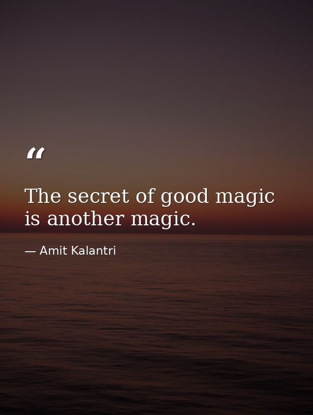 The secret of good magic is another magic. — Amit Kalantri