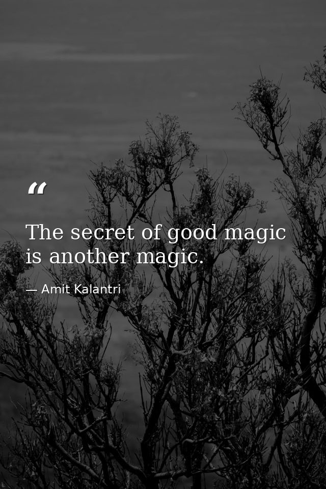 The secret of good magic is another magic. — Amit Kalantri