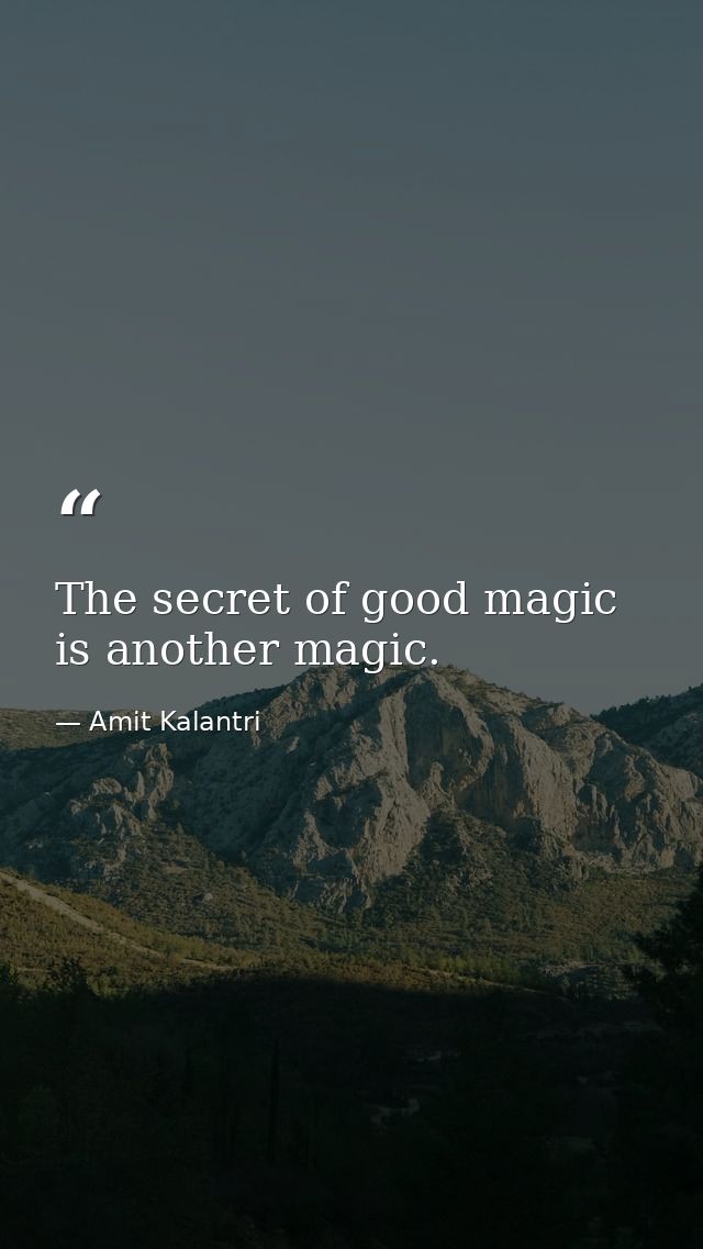 The secret of good magic is another magic. — Amit Kalantri