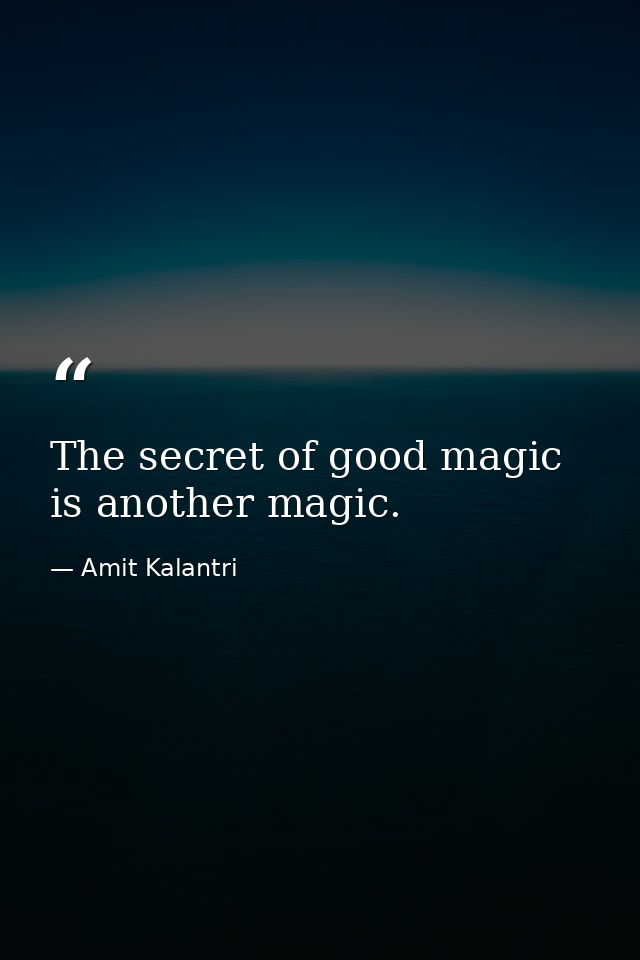 The secret of good magic is another magic. — Amit Kalantri
