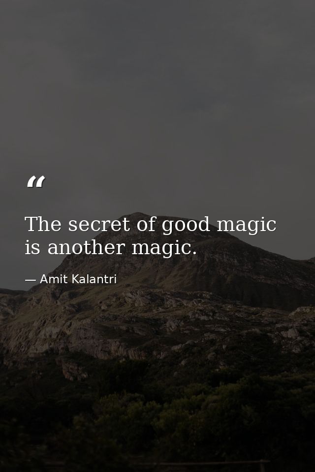 The secret of good magic is another magic. — Amit Kalantri