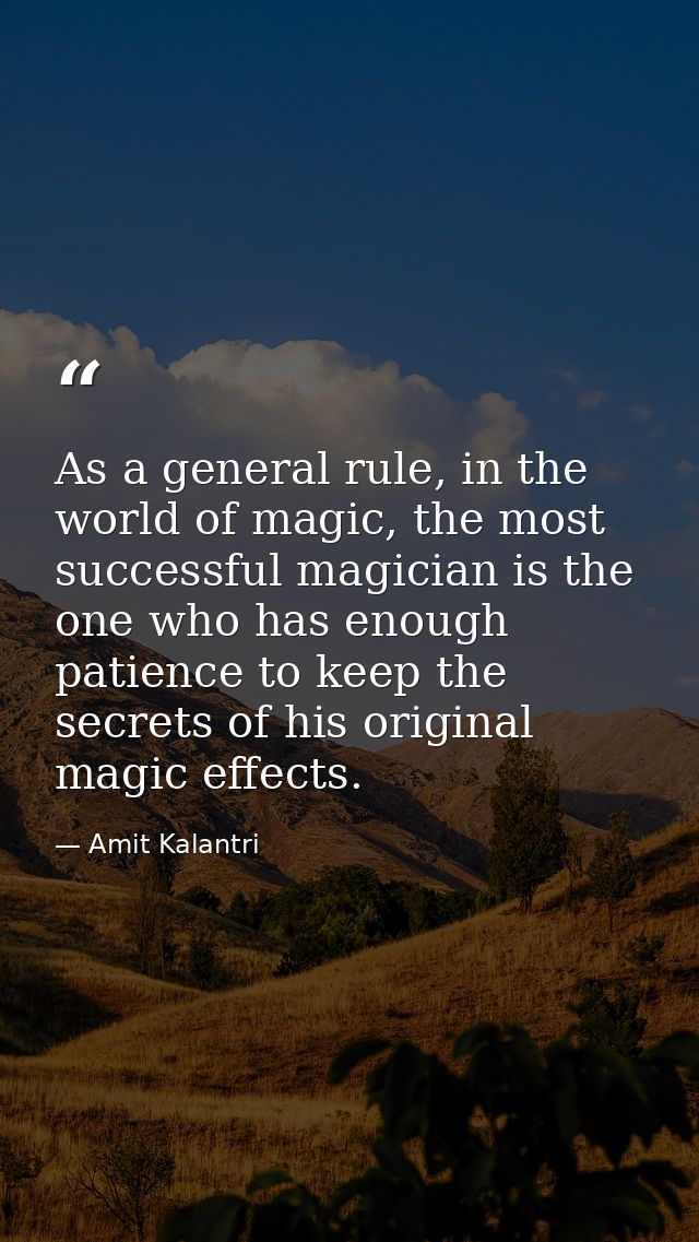 As a general rule, in the world of magic, the most successful magician is the one who has enough patience to keep the se — Amit Kalantri
