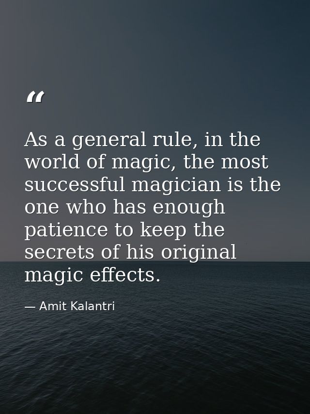 As a general rule, in the world of magic, the most successful magician is the one who has enough patience to keep the se — Amit Kalantri