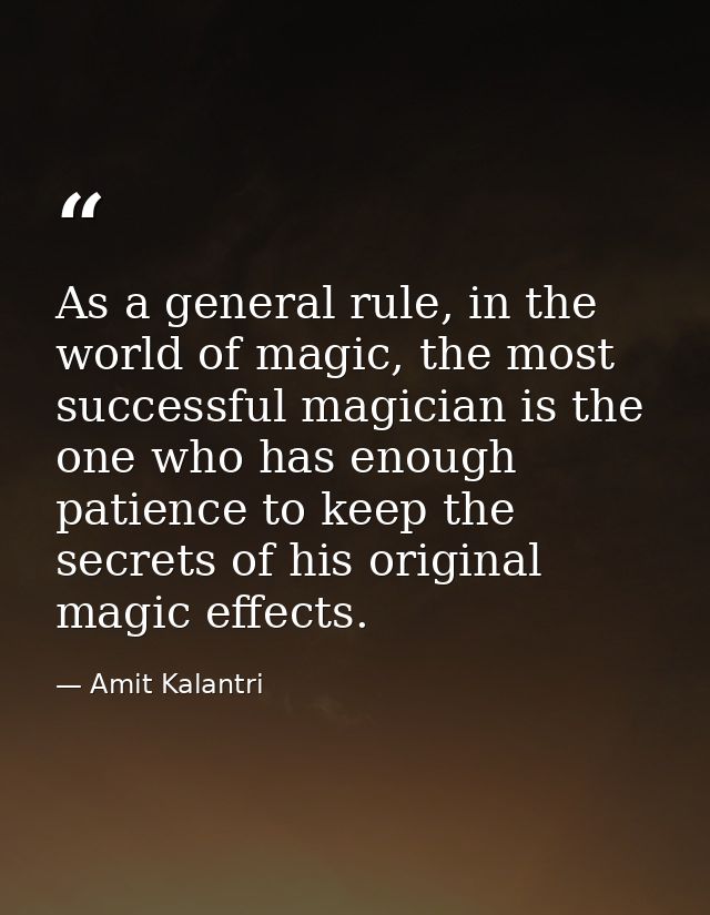 As a general rule, in the world of magic, the most successful magician is the one who has enough patience to keep the se — Amit Kalantri