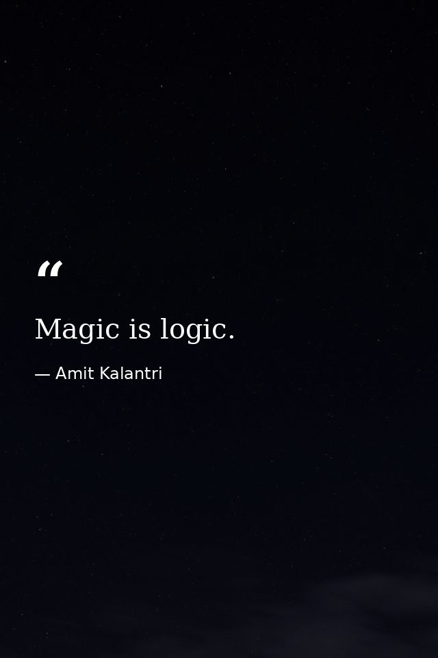 Magic is logic. — Amit Kalantri