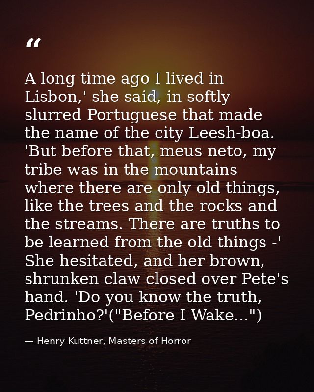 A long time ago I lived in Lisbon,' she said, in softly slurred Portuguese that made the name of the city Leesh-boa. 'Bu — Henry Kuttner, Masters of Horror
