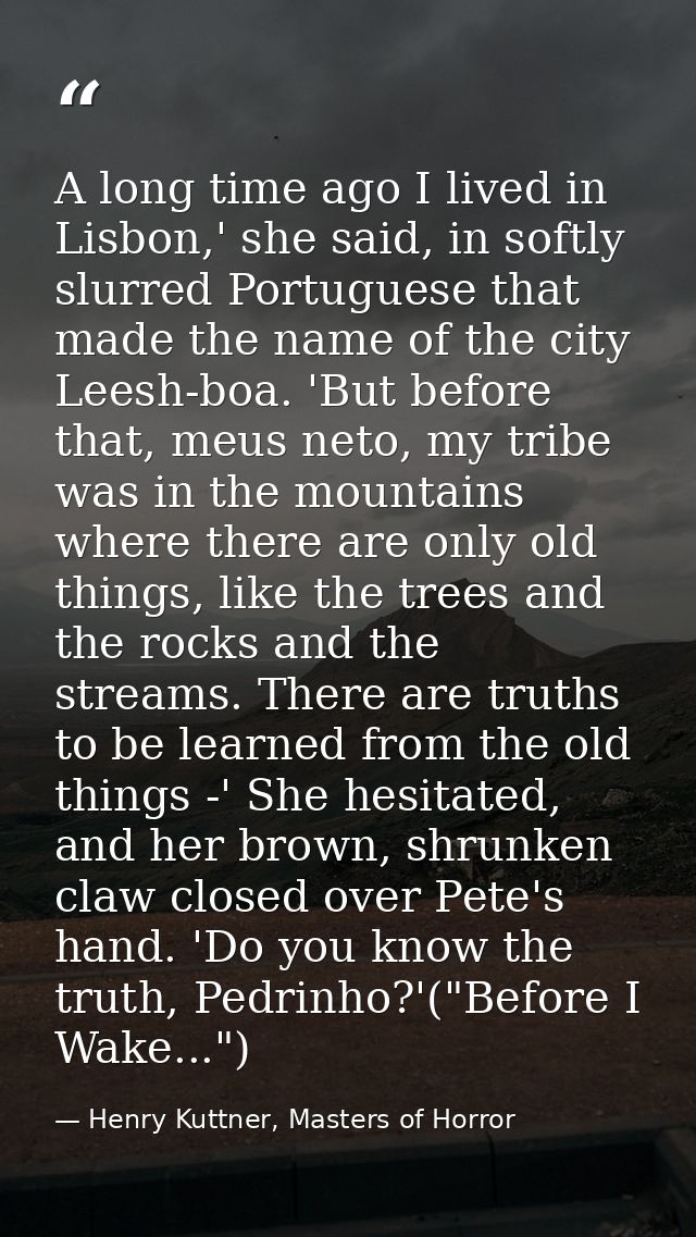 A long time ago I lived in Lisbon,' she said, in softly slurred Portuguese that made the name of the city Leesh-boa. 'Bu — Henry Kuttner, Masters of Horror