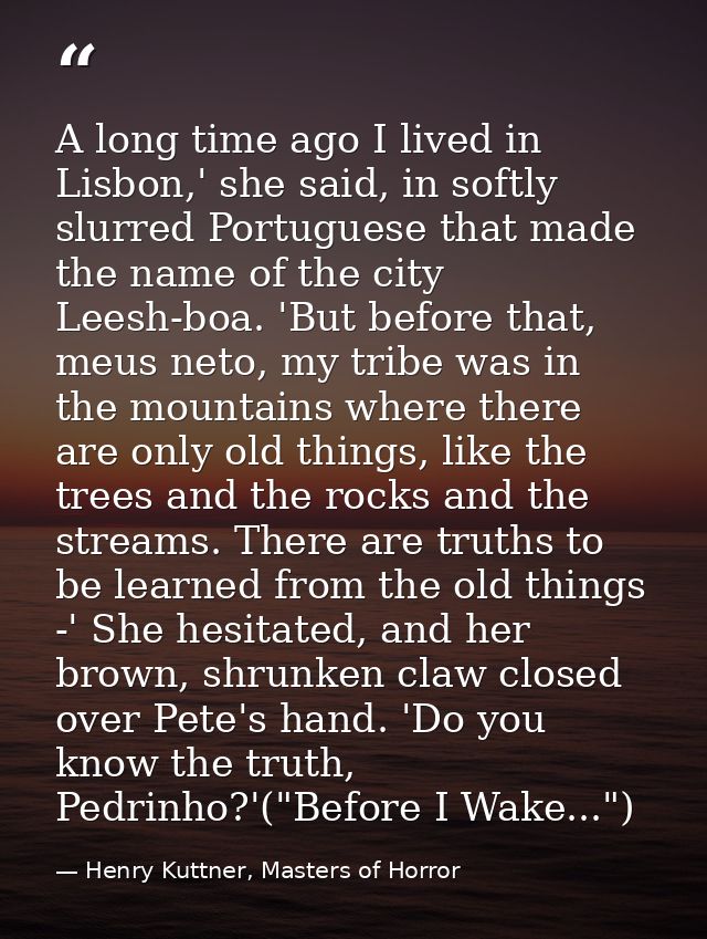 A long time ago I lived in Lisbon,' she said, in softly slurred Portuguese that made the name of the city Leesh-boa. 'Bu — Henry Kuttner, Masters of Horror