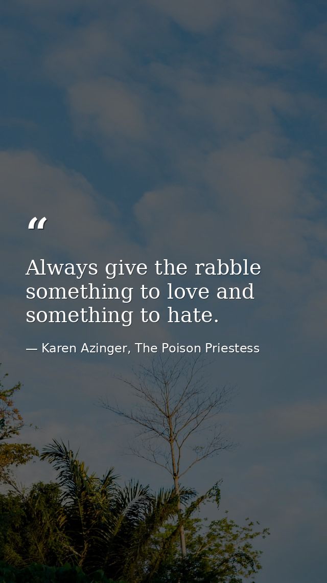 Always give the rabble something to love and something to hate. — Karen Azinger, The Poison Priestess