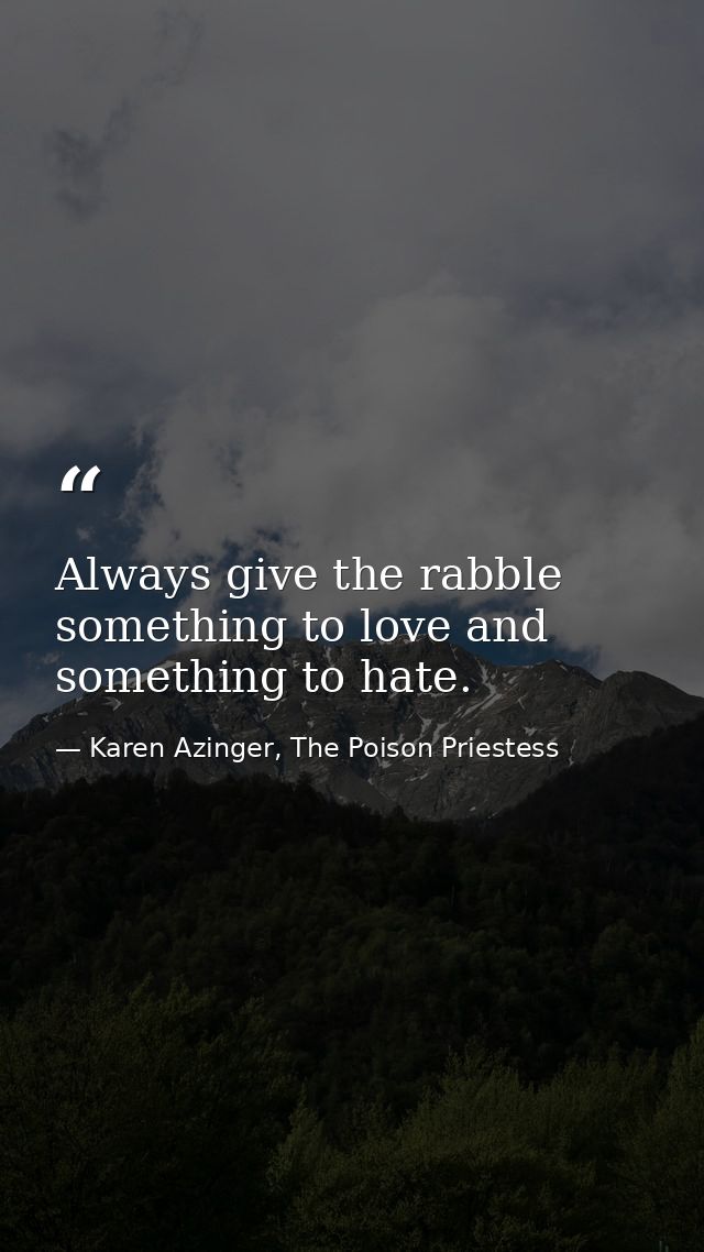 Always give the rabble something to love and something to hate. — Karen Azinger, The Poison Priestess