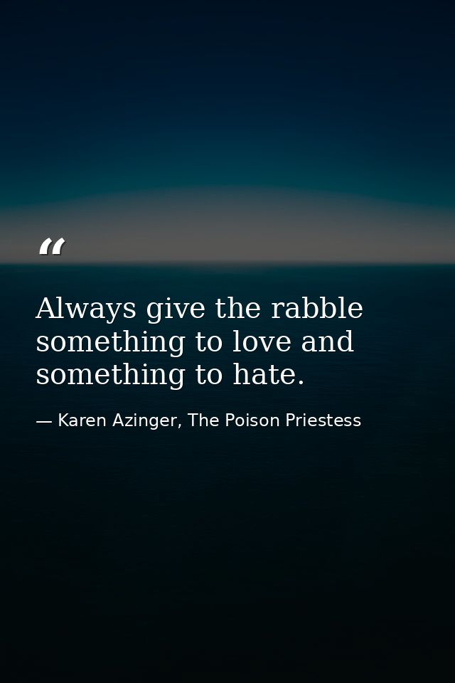 Always give the rabble something to love and something to hate. — Karen Azinger, The Poison Priestess