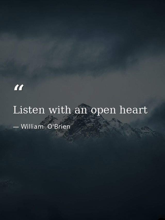 Listen with an open heart — William  O'Brien