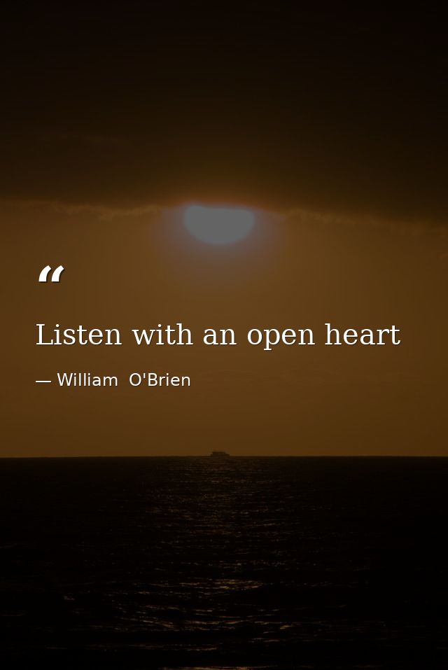 Listen with an open heart — William  O'Brien
