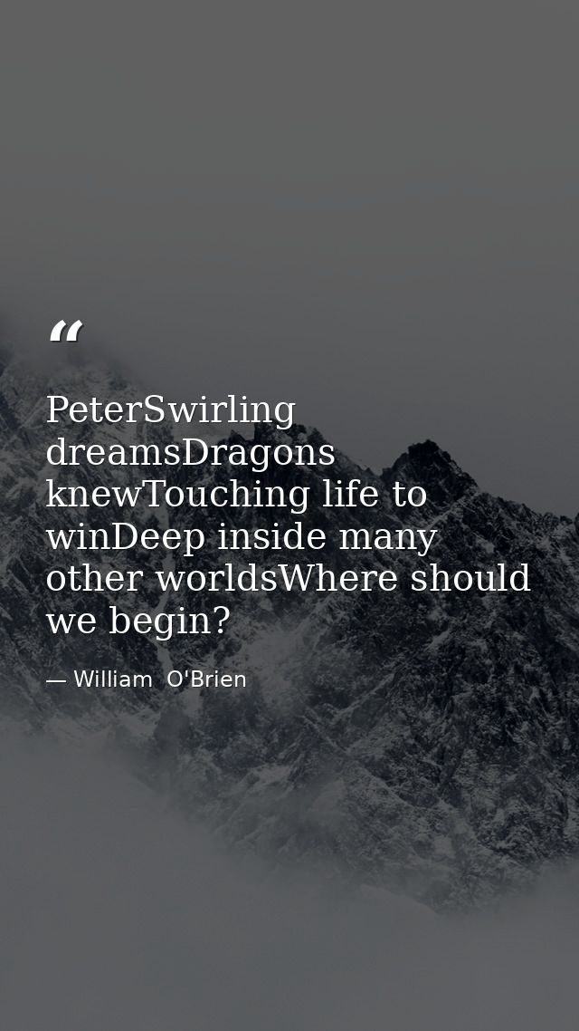 PeterSwirling dreamsDragons knewTouching life to winDeep inside many other worldsWhere should we begin? — William  O'Brien