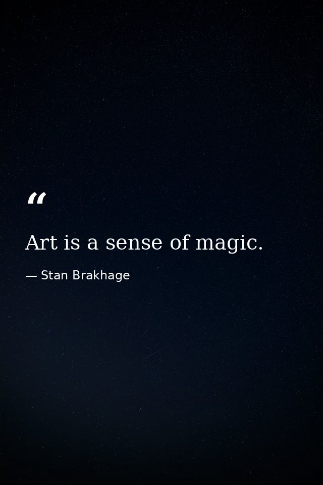 Art is a sense of magic. — Stan Brakhage