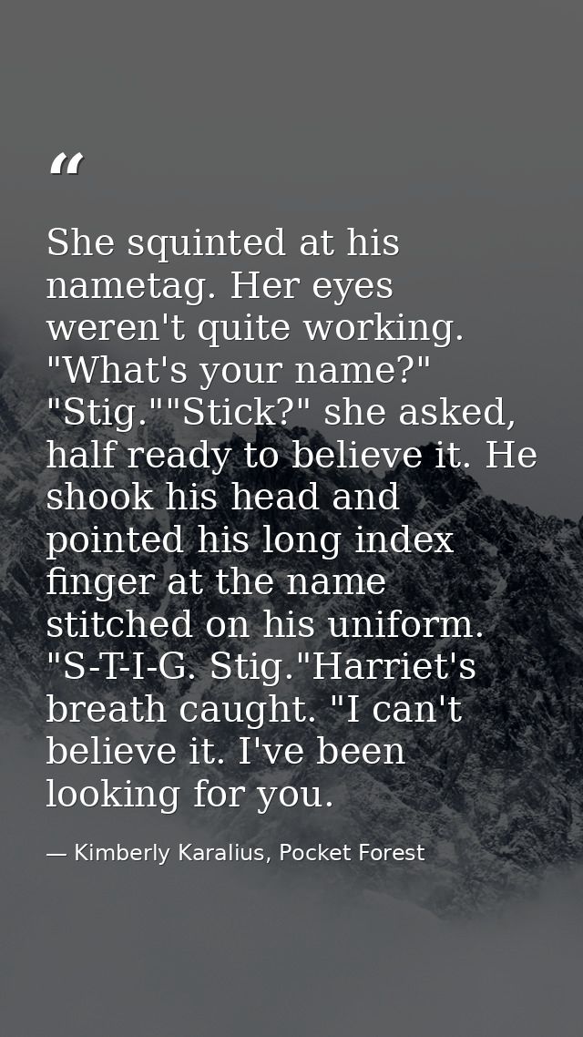 She squinted at his nametag. Her eyes weren't quite working. "What's your name?" "Stig.""Stick?" she asked, half ready t — Kimberly Karalius, Pocket Forest