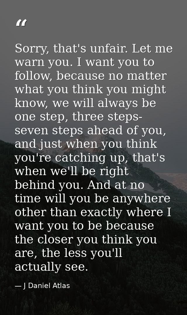Sorry, that's unfair. Let me warn you. I want you to follow, because no matter what you think you might know, we will al — J Daniel Atlas