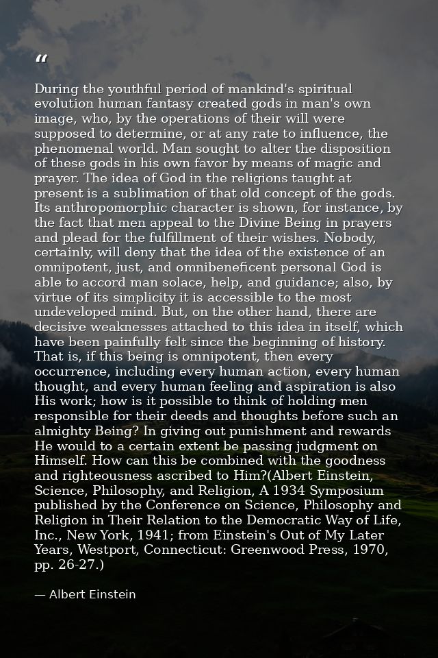 During the youthful period of mankind's spiritual evolution human fantasy created gods in man's own image, who, by the o — Albert Einstein