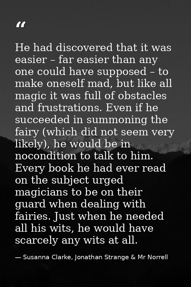 He had discovered that it was easier – far easier than any one could have supposed – to make oneself mad, but like all m — Susanna Clarke, Jonathan Strange & Mr Norrell