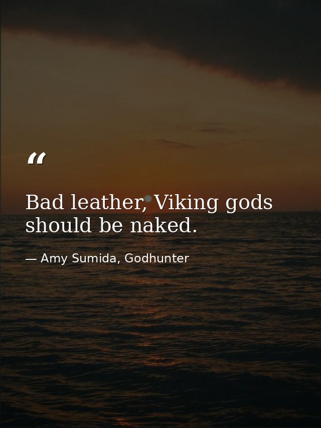 Bad leather, Viking gods should be naked. — Amy Sumida, Godhunter