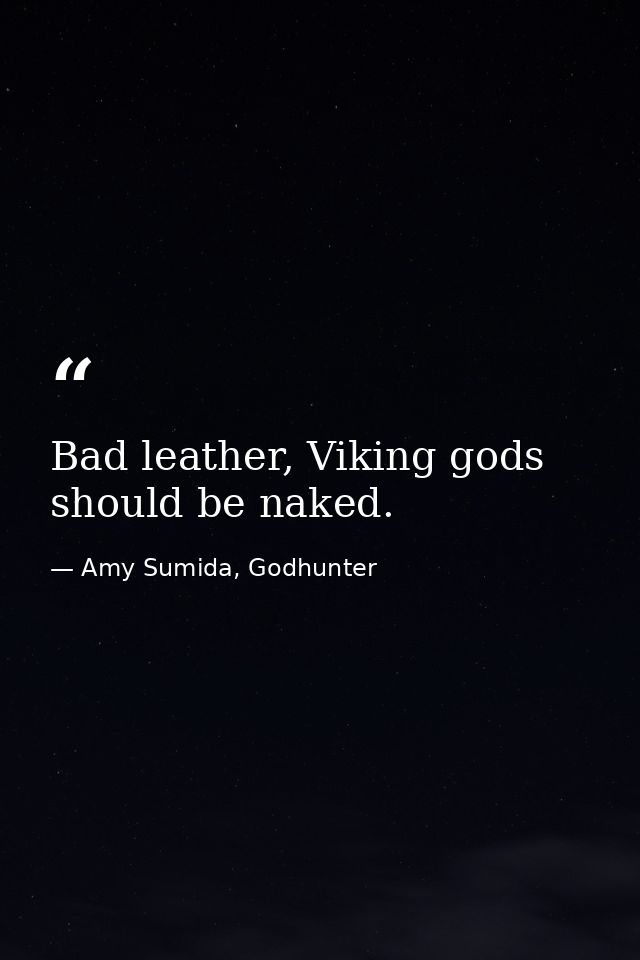 Bad leather, Viking gods should be naked. — Amy Sumida, Godhunter