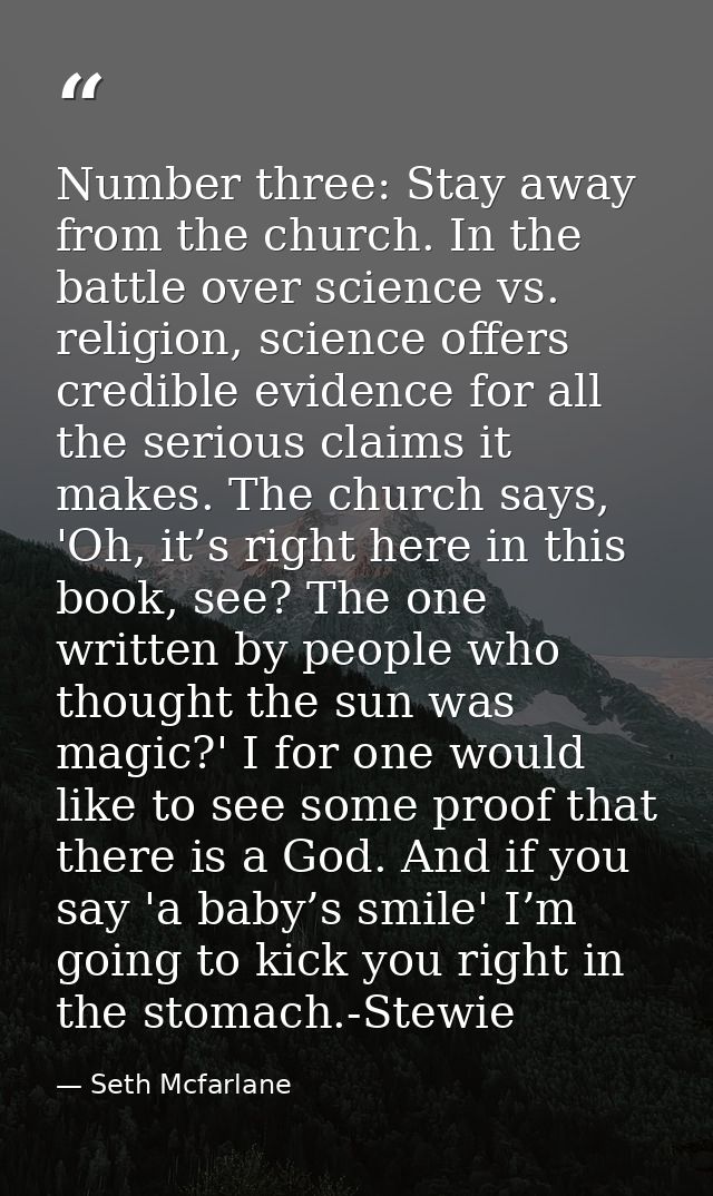 Number three: Stay away from the church. In the battle over science vs. religion, science offers credible evidence for a — Seth Mcfarlane