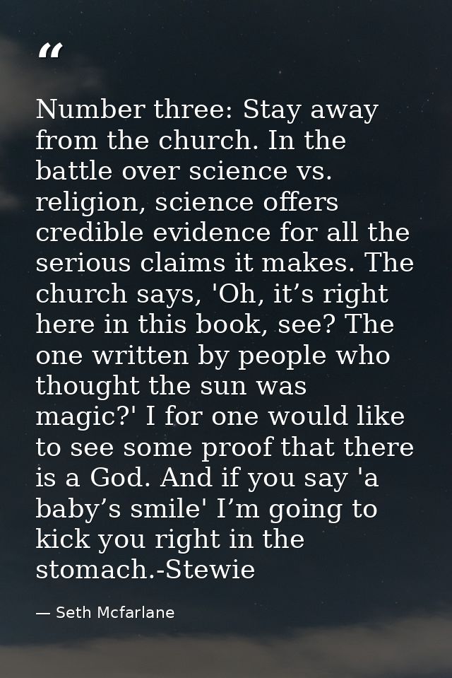 Number three: Stay away from the church. In the battle over science vs. religion, science offers credible evidence for a — Seth Mcfarlane