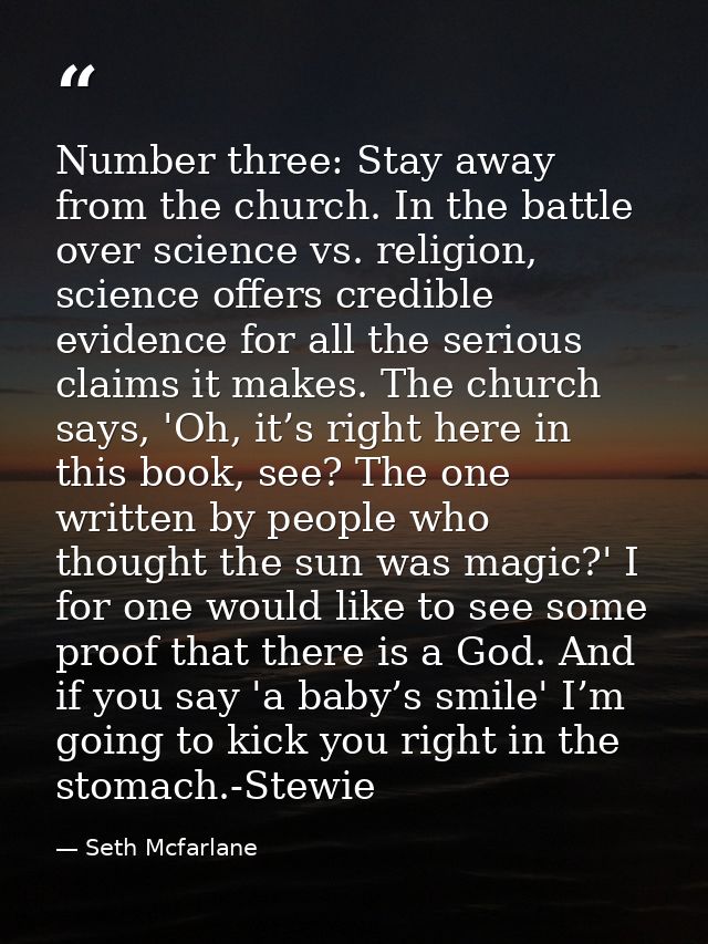 Number three: Stay away from the church. In the battle over science vs. religion, science offers credible evidence for a — Seth Mcfarlane