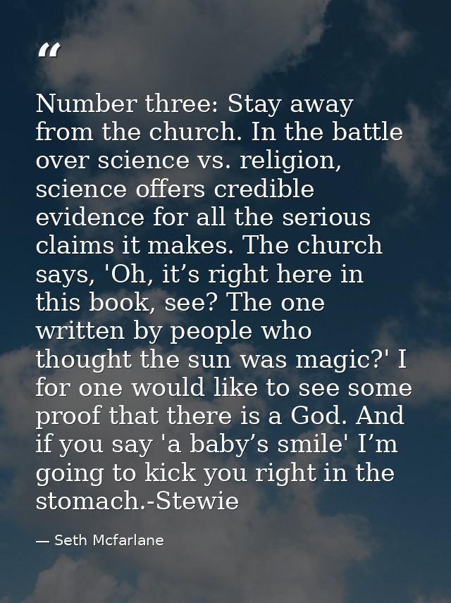 Number three: Stay away from the church. In the battle over science vs. religion, science offers credible evidence for a — Seth Mcfarlane