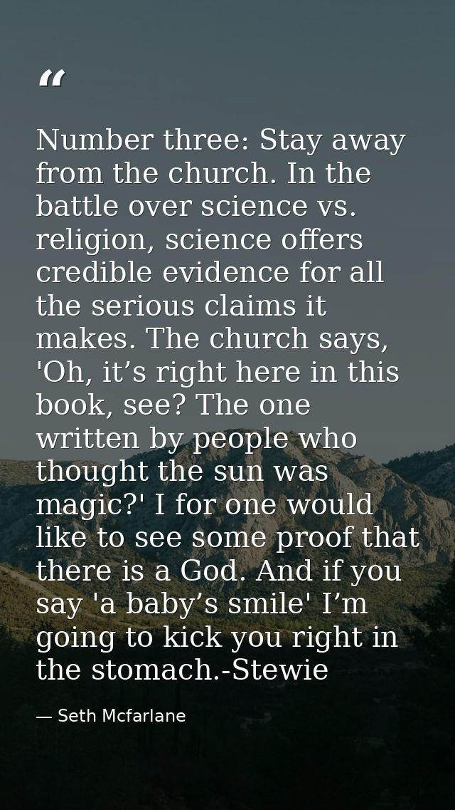 Number three: Stay away from the church. In the battle over science vs. religion, science offers credible evidence for a — Seth Mcfarlane