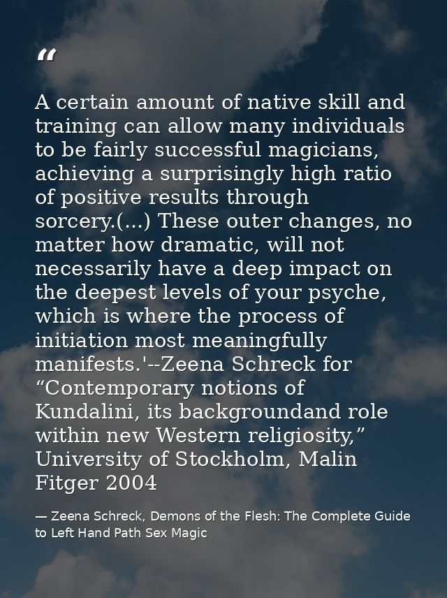 A certain amount of native skill and training can allow many individuals to be fairly successful magicians, achieving a  — Zeena Schreck, Demons of the Flesh: The Complete Guide to Left Hand Path Sex Magic