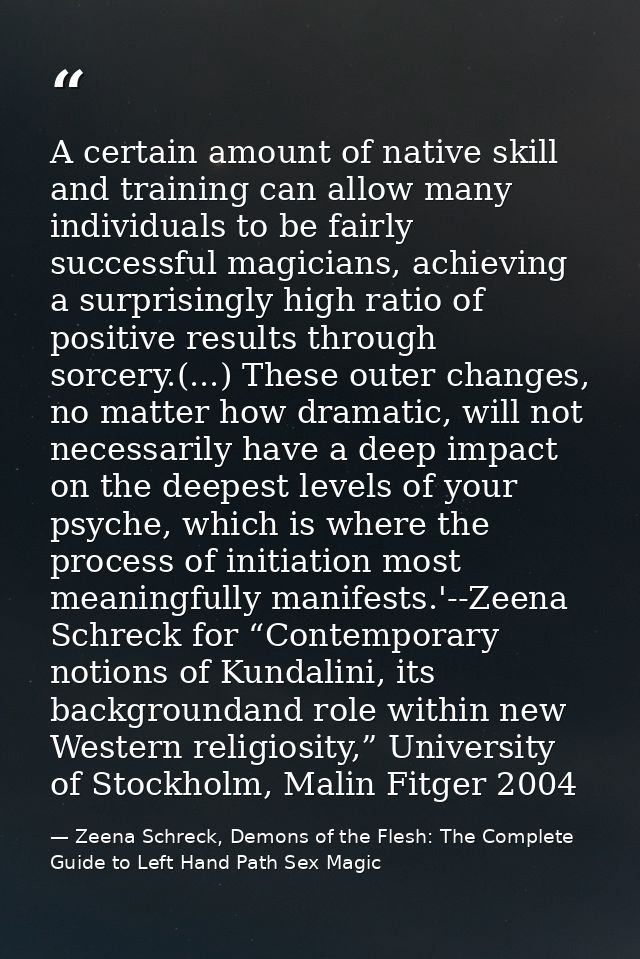 A certain amount of native skill and training can allow many individuals to be fairly successful magicians, achieving a  — Zeena Schreck, Demons of the Flesh: The Complete Guide to Left Hand Path Sex Magic