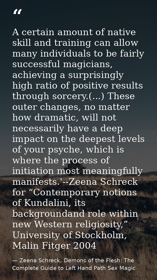 A certain amount of native skill and training can allow many individuals to be fairly successful magicians, achieving a  — Zeena Schreck, Demons of the Flesh: The Complete Guide to Left Hand Path Sex Magic