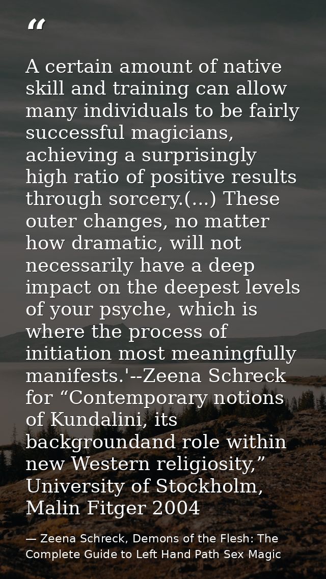 A certain amount of native skill and training can allow many individuals to be fairly successful magicians, achieving a  — Zeena Schreck, Demons of the Flesh: The Complete Guide to Left Hand Path Sex Magic