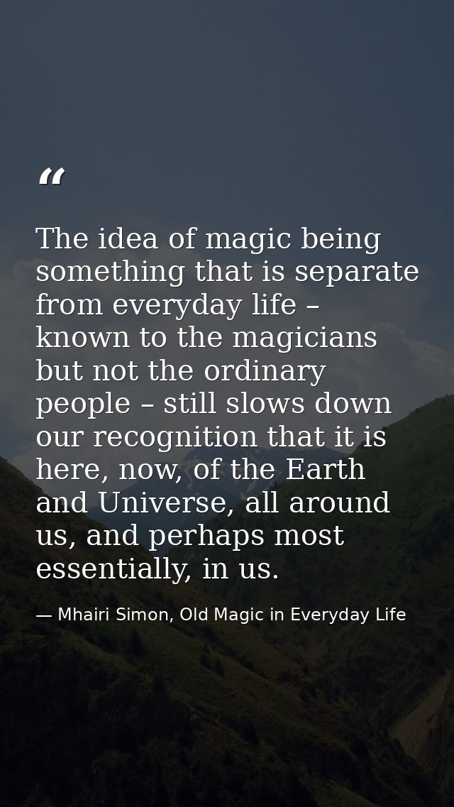 The idea of magic being something that is separate from everyday life – known to the magicians but not the ordinary peop — Mhairi Simon, Old Magic in Everyday Life