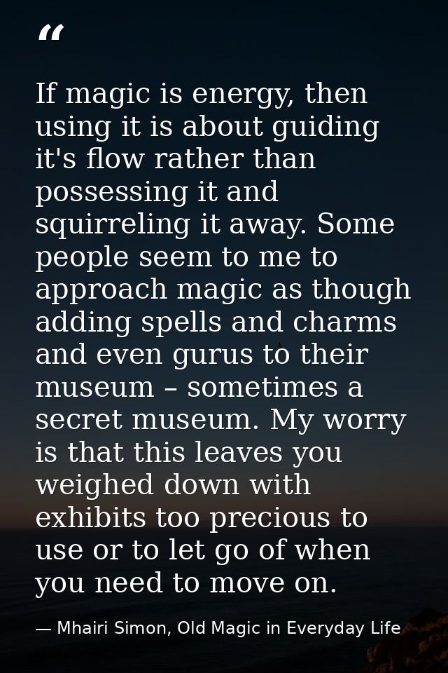 If magic is energy, then using it is about guiding it's flow rather than possessing it and squirreling it away. Some peo — Mhairi Simon, Old Magic in Everyday Life