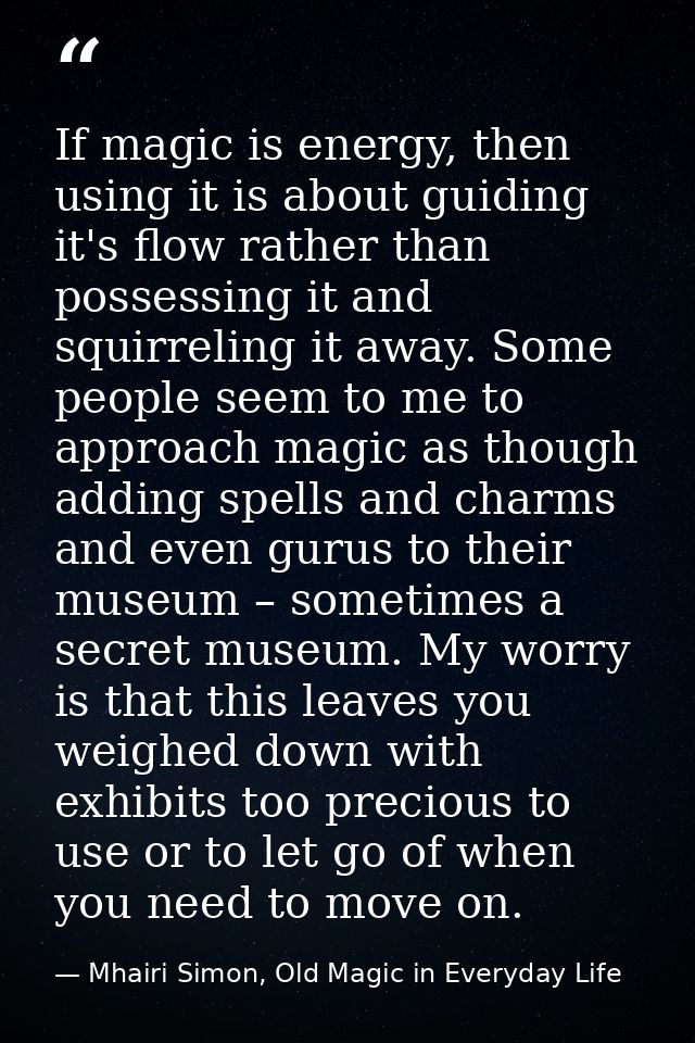 If magic is energy, then using it is about guiding it's flow rather than possessing it and squirreling it away. Some peo — Mhairi Simon, Old Magic in Everyday Life