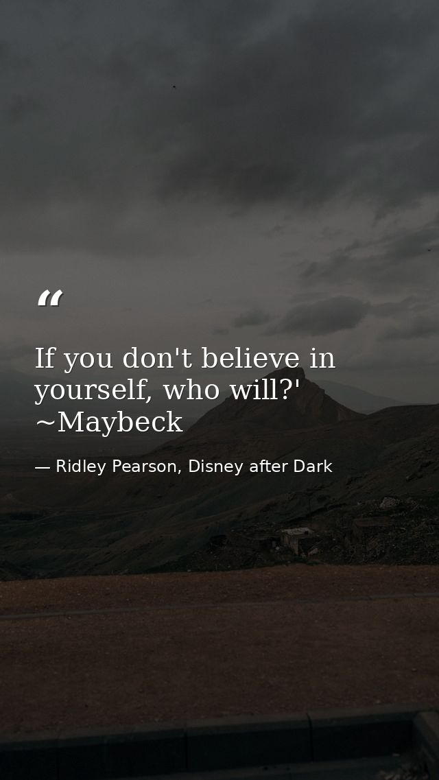 If you don't believe in yourself, who will?' ~Maybeck — Ridley Pearson, Disney after Dark