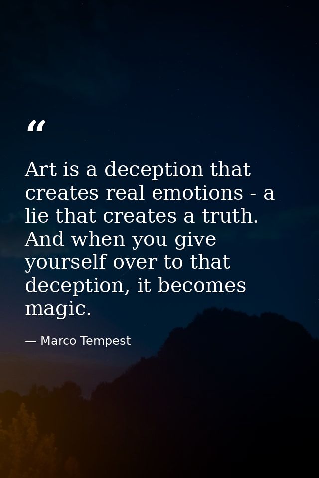Art is a deception that creates real emotions - a lie that creates a truth. And when you give yourself over to that dece — Marco Tempest