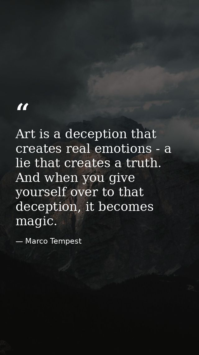 Art is a deception that creates real emotions - a lie that creates a truth. And when you give yourself over to that dece — Marco Tempest