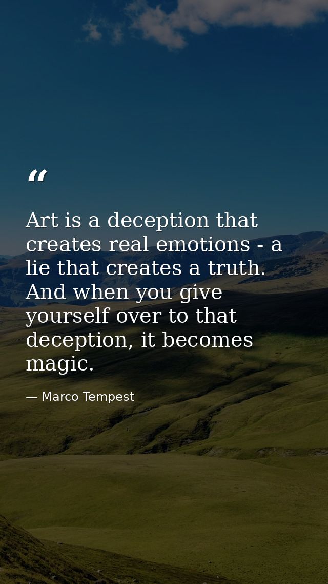 Art is a deception that creates real emotions - a lie that creates a truth. And when you give yourself over to that dece — Marco Tempest