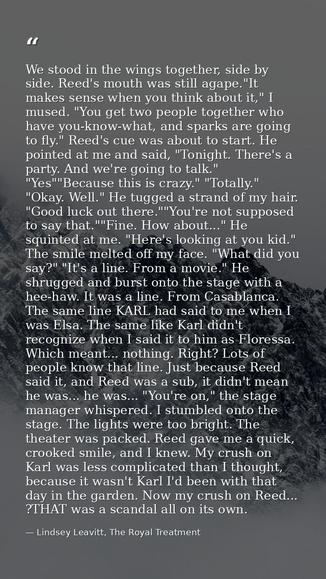 We stood in the wings together, side by side. Reed's mouth was still agape."It makes sense when you think about it," I m — Lindsey Leavitt, The Royal Treatment