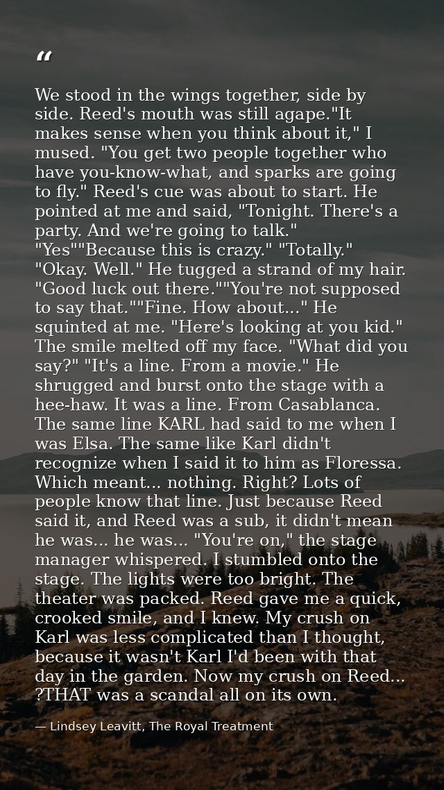 We stood in the wings together, side by side. Reed's mouth was still agape."It makes sense when you think about it," I m — Lindsey Leavitt, The Royal Treatment