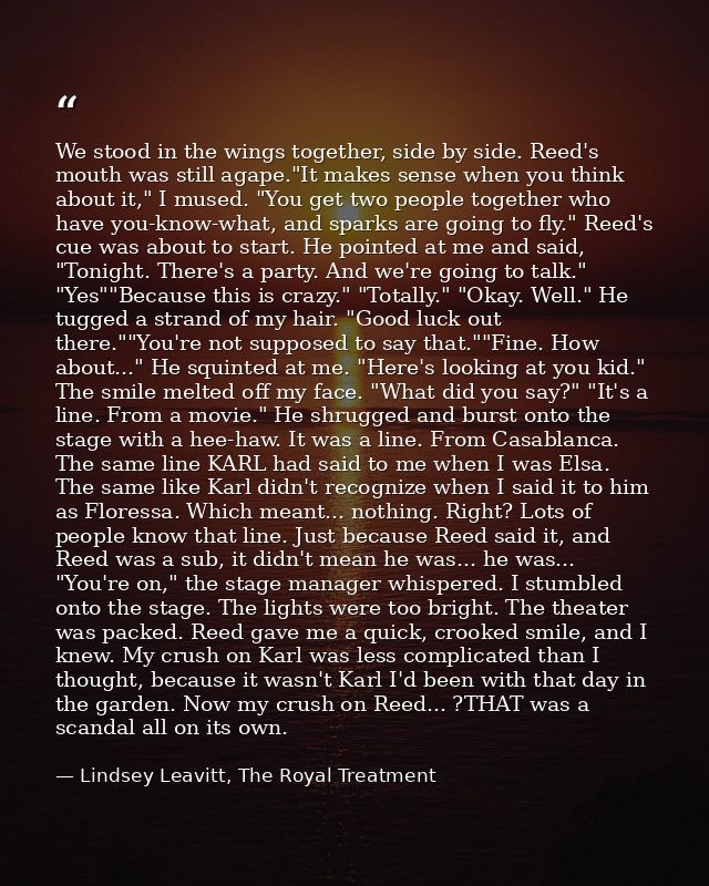 We stood in the wings together, side by side. Reed's mouth was still agape."It makes sense when you think about it," I m — Lindsey Leavitt, The Royal Treatment