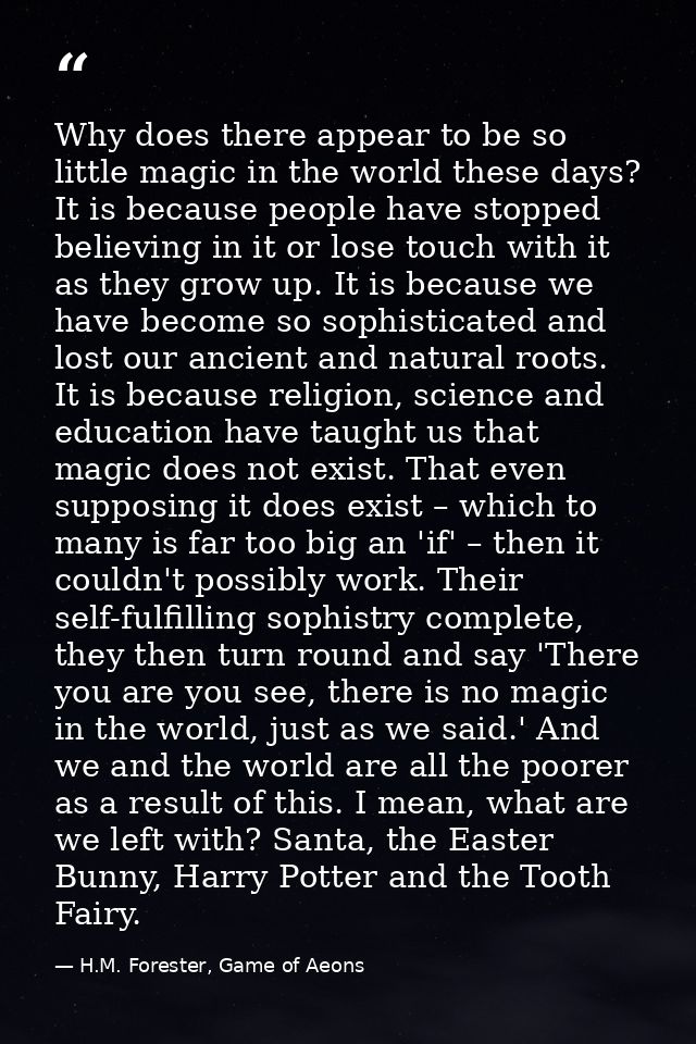 Why does there appear to be so little magic in the world these days? It is because people have stopped believing in it o — H.M. Forester, Game of Aeons