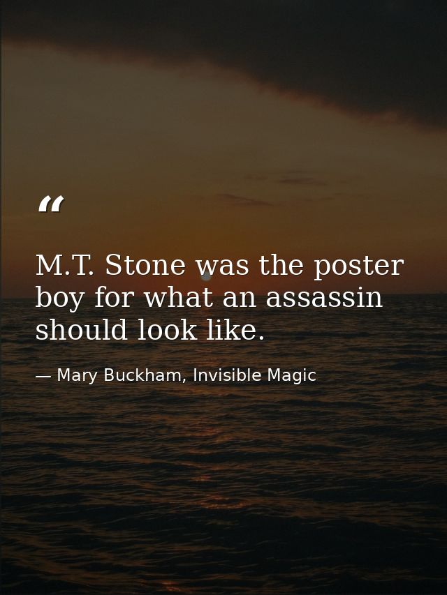 M.T. Stone was the poster boy for what an assassin should look like. — Mary Buckham, Invisible Magic