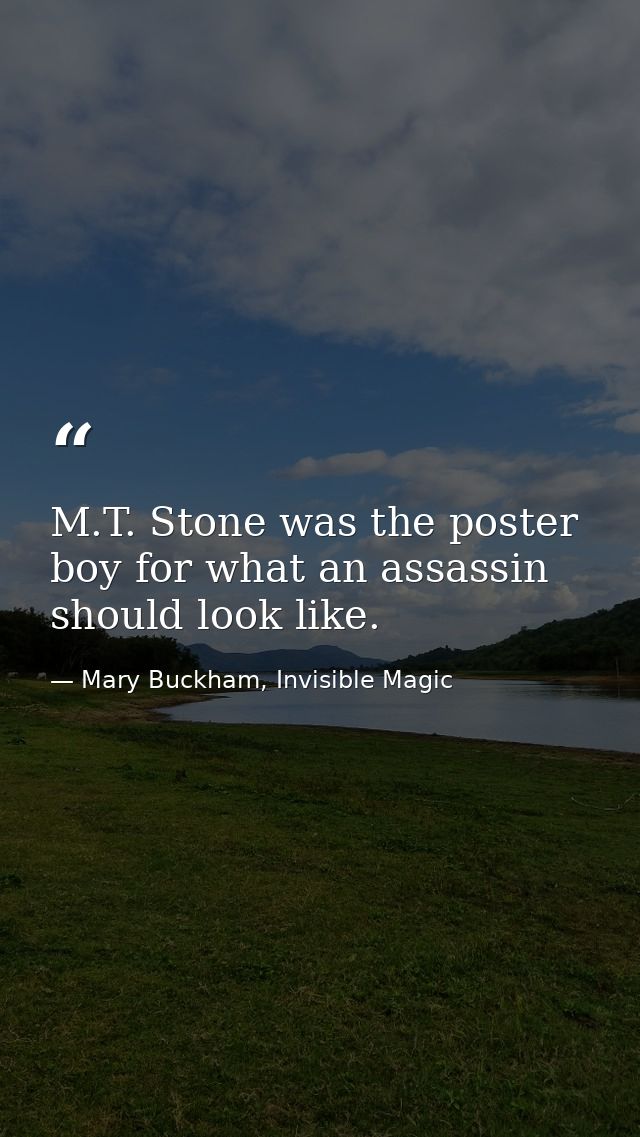 M.T. Stone was the poster boy for what an assassin should look like. — Mary Buckham, Invisible Magic