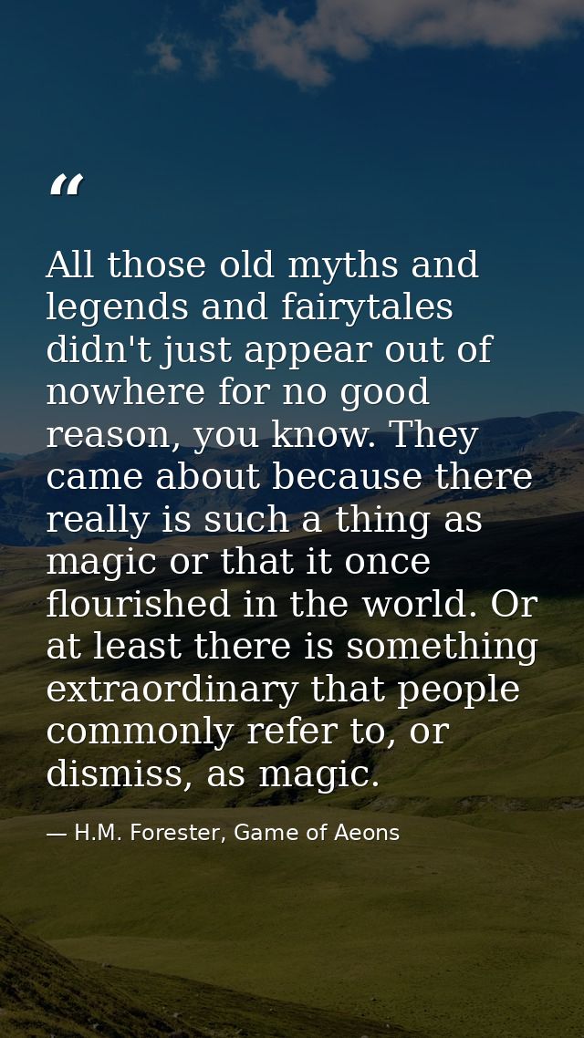 All those old myths and legends and fairytales didn't just appear out of nowhere for no good reason, you know. They came — H.M. Forester, Game of Aeons
